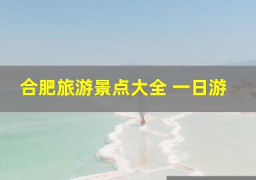 合肥旅游景点大全 一日游